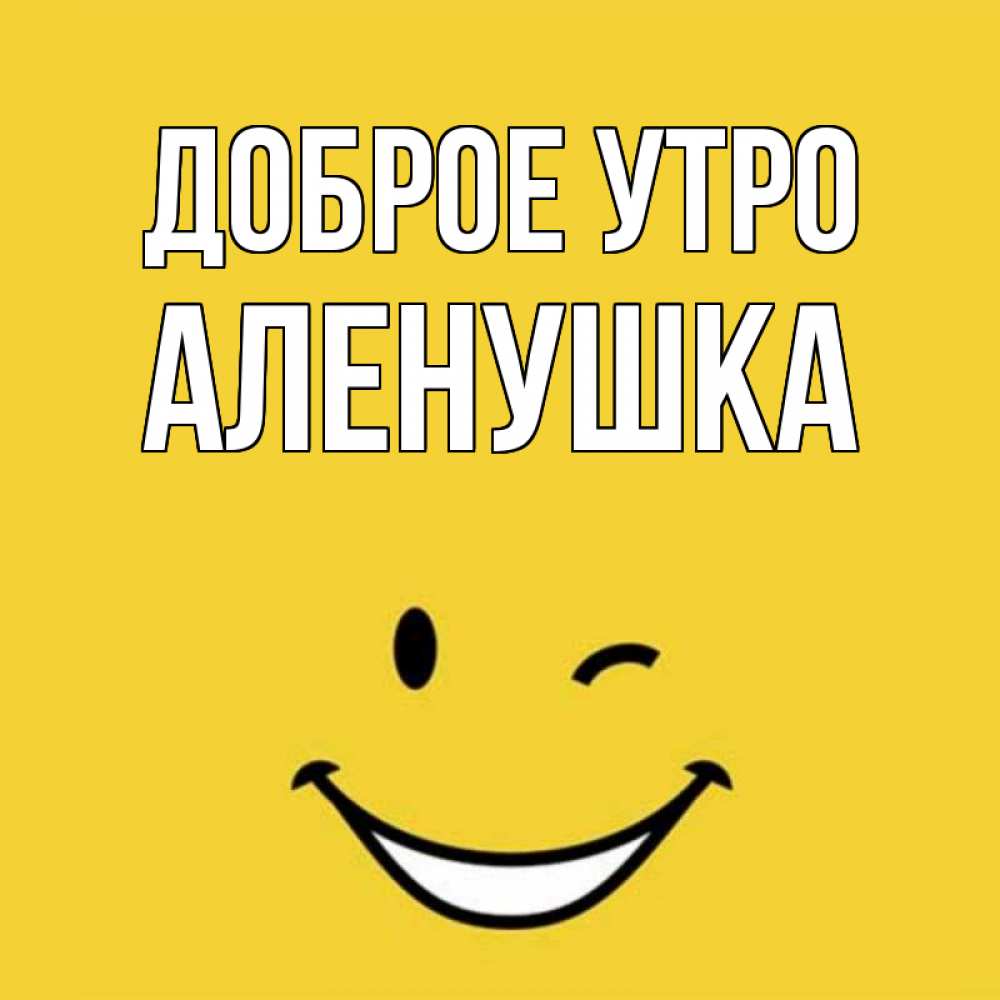Доброе утро аленка прикольные картинки