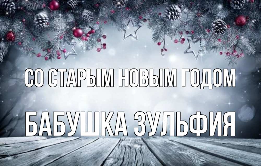 Открытка на каждый день с именем, Бабушка-Зульфия Со старым новым годом старый новый год Прикольная открытка с пожеланием онлайн скачать бесплатно 