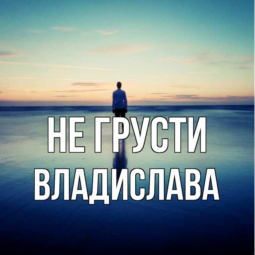 Открытка на каждый день с именем, Владислава Не грусти небо и гладь льда Прикольная открытка с пожеланием онлайн скачать бесплатно 