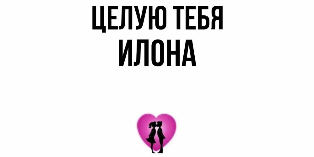 Открытка на каждый день с именем, Илона Целую тебя поцелуй Прикольная открытка с пожеланием онлайн скачать бесплатно 