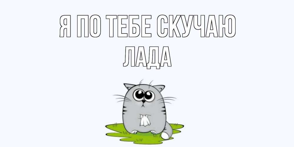 Открытка на каждый день с именем, Лада Я по тебе скучаю открытки с котиками я по тебе скучаю с именем Прикольная открытка с пожеланием онлайн скачать бесплатно 