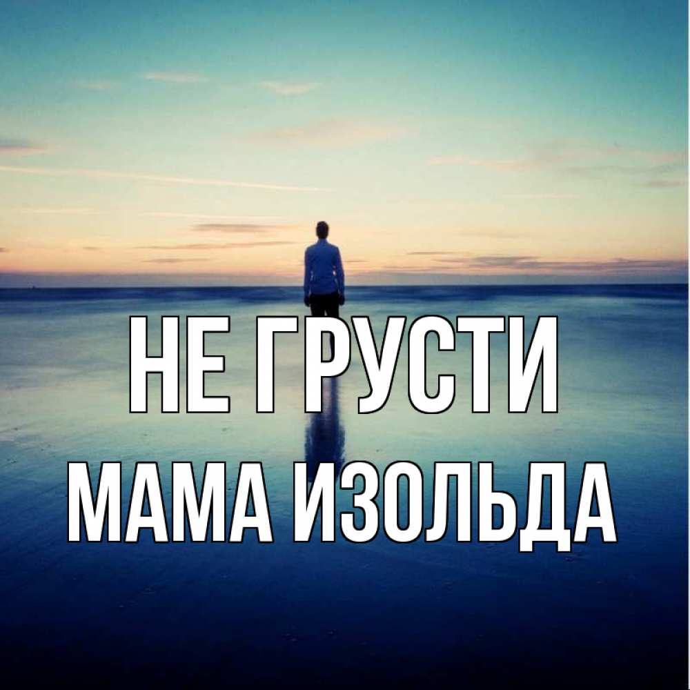Открытка на каждый день с именем, Мама-Изольда Не грусти небо и гладь льда Прикольная открытка с пожеланием онлайн скачать бесплатно 