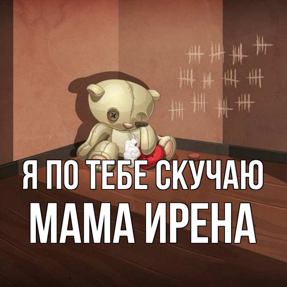 Открытка на каждый день с именем, Мама-Ирена Я по тебе скучаю скорее ко мне Прикольная открытка с пожеланием онлайн скачать бесплатно 