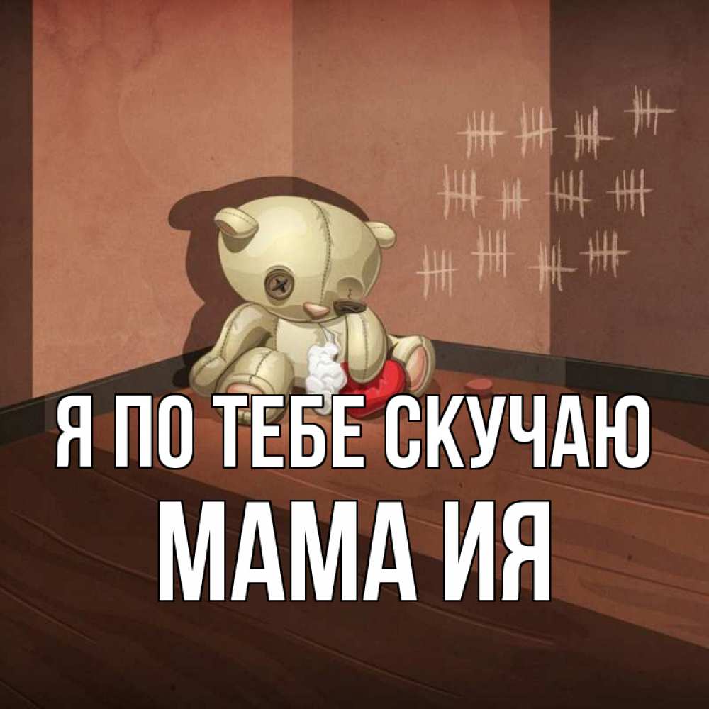 Открытка на каждый день с именем, Мама-Ия Я по тебе скучаю скорее ко мне Прикольная открытка с пожеланием онлайн скачать бесплатно 