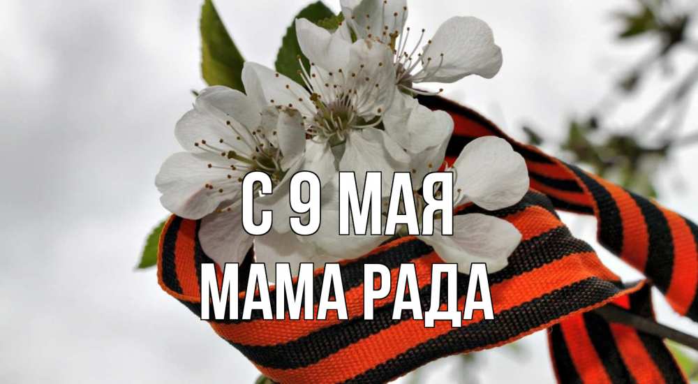 Открытка на каждый день с именем, Мама-Рада С 9 мая 9 мая Прикольная открытка с пожеланием онлайн скачать бесплатно 