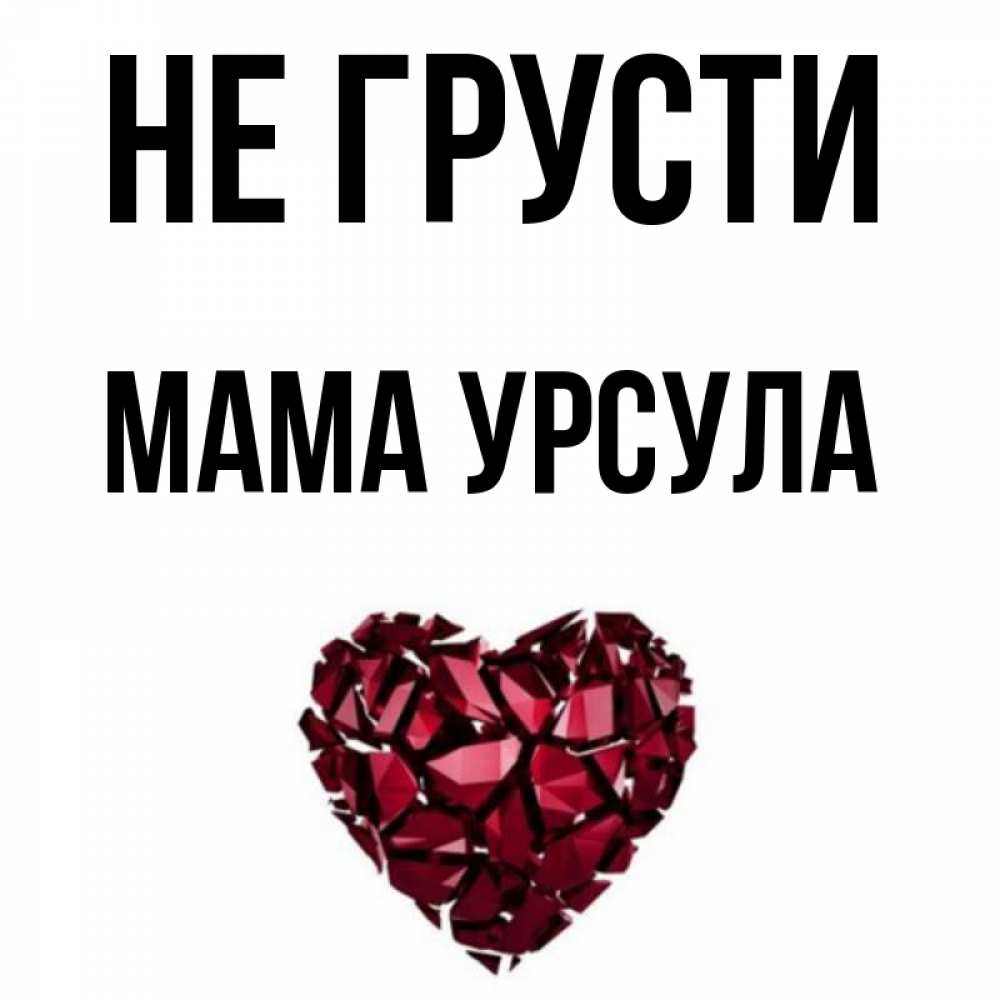 Открытка на каждый день с именем, Мама-Урсула Не грусти рубиновое сердечко Прикольная открытка с пожеланием онлайн скачать бесплатно 
