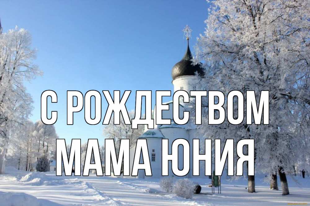 Открытка на каждый день с именем, Мама-Юния С рождеством Рождество, церковь, храм, зимний лес Прикольная открытка с пожеланием онлайн скачать бесплатно 