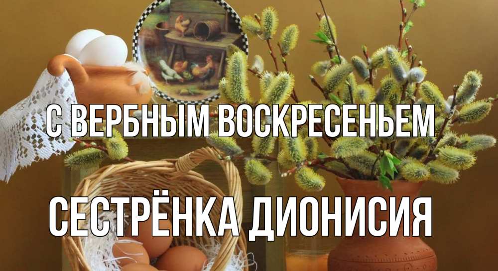 Открытка на каждый день с именем, Сестрёнка-Дионисия С вербным воскресеньем верба 2 Прикольная открытка с пожеланием онлайн скачать бесплатно 
