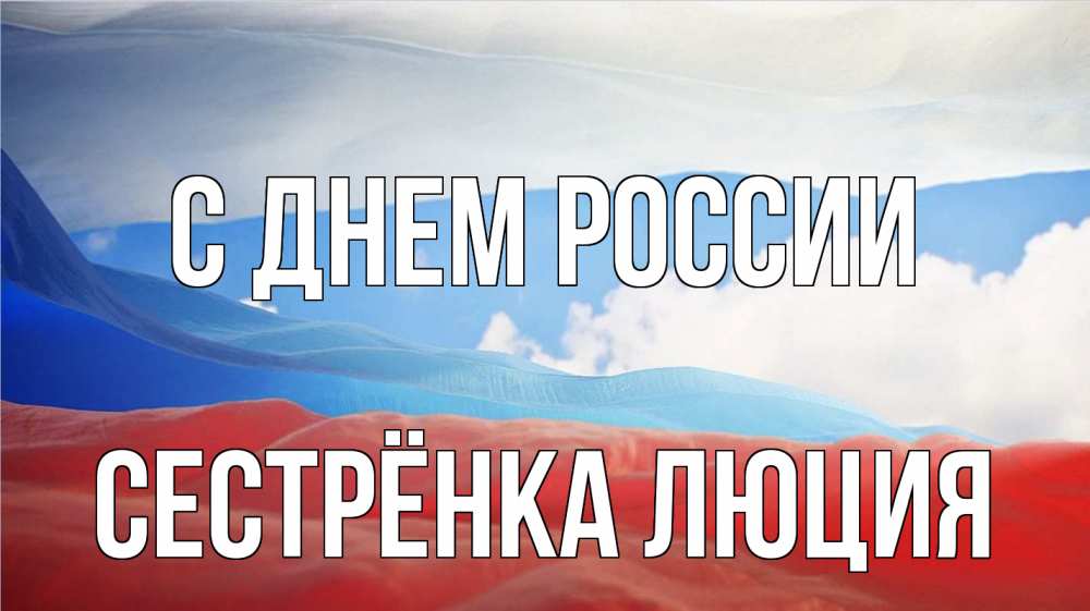 Открытка на каждый день с именем, Сестрёнка-Люция С днем россии С днем России Прикольная открытка с пожеланием онлайн скачать бесплатно 