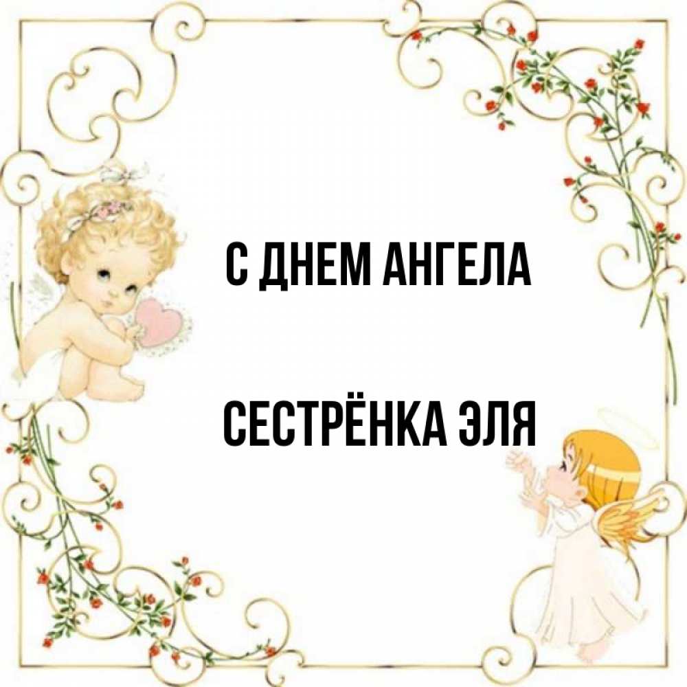 Открытка на каждый день с именем, Сестрёнка-Эля С днем ангела ангелы желают прекрасных именин Прикольная открытка с пожеланием онлайн скачать бесплатно 