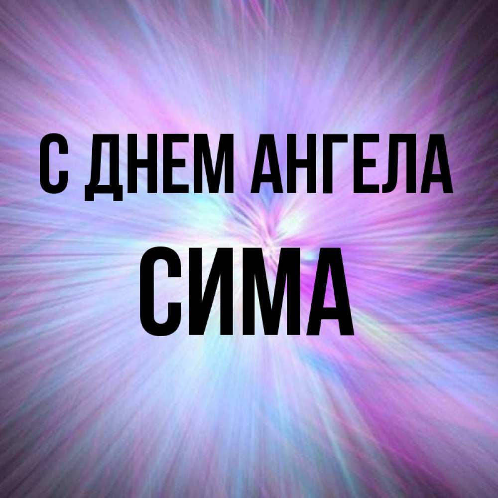 Открытка на каждый день с именем, Сима С днем ангела ангельский свет Прикольная открытка с пожеланием онлайн скачать бесплатно 