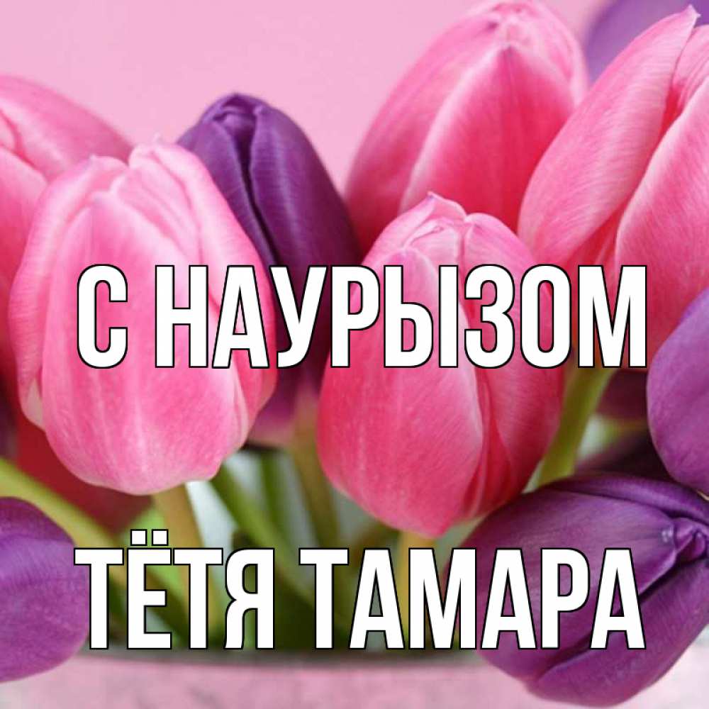 Открытка на каждый день с именем, Тётя-Тамара С наурызом маме 1 Прикольная открытка с пожеланием онлайн скачать бесплатно 
