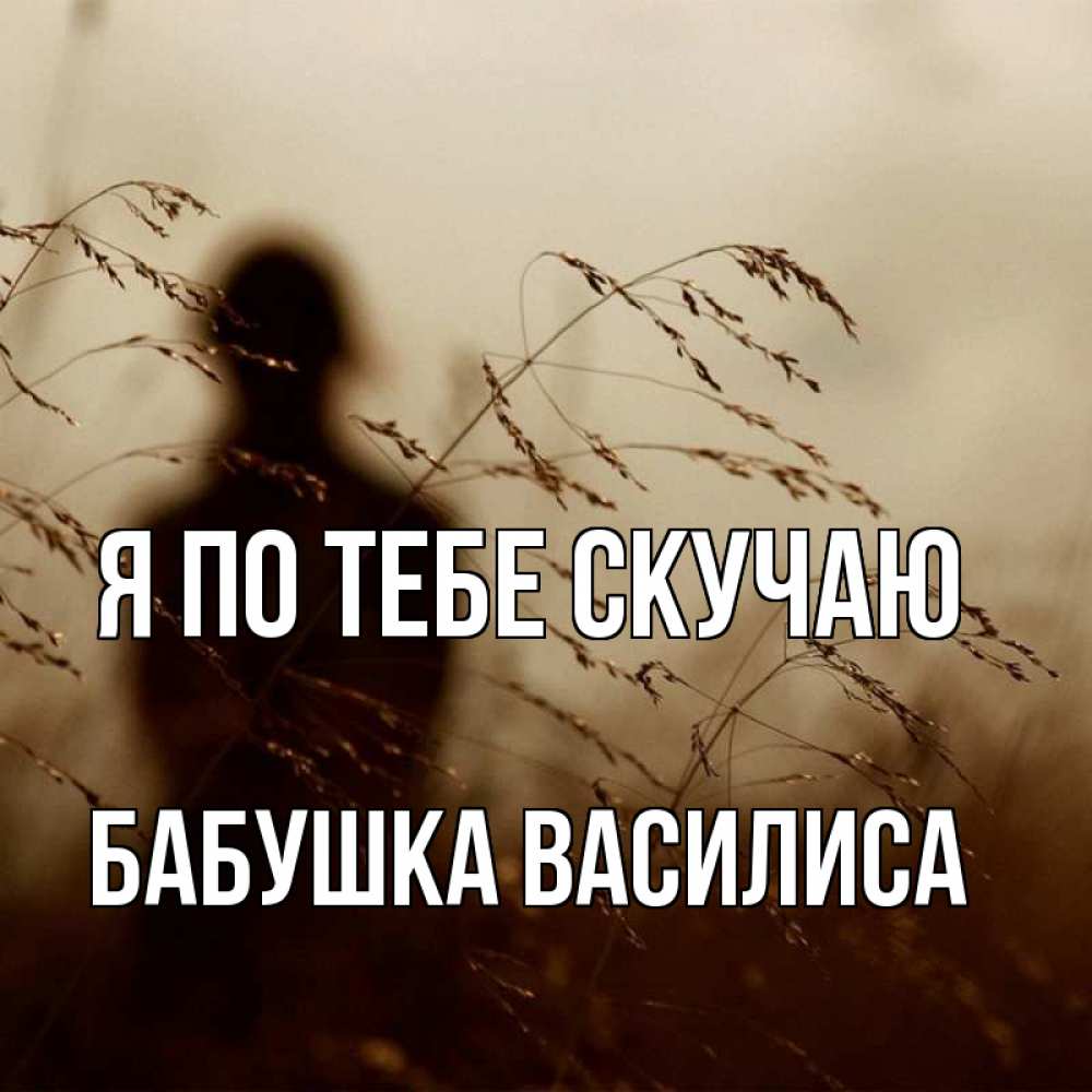 Открытка на каждый день с именем, Бабушка-Василиса Я по тебе скучаю силуэт девушки Прикольная открытка с пожеланием онлайн скачать бесплатно 