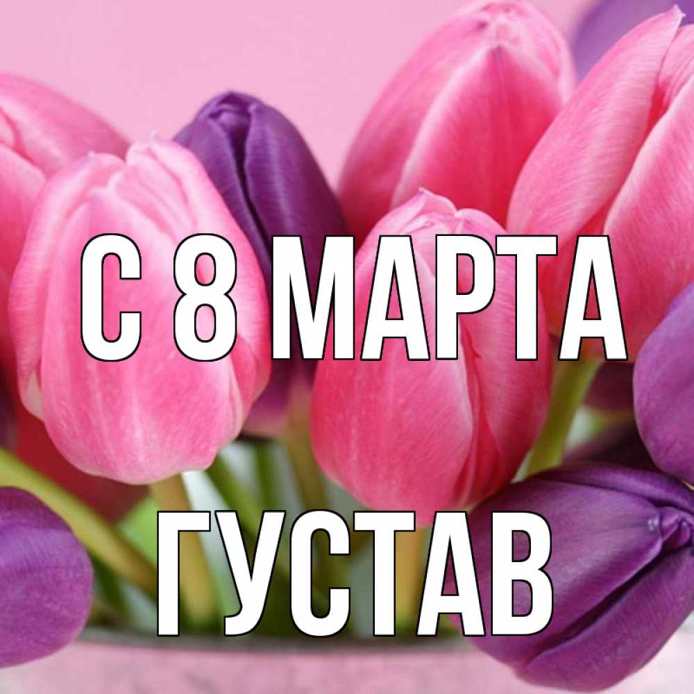 Открытка на каждый день с именем, Густав С 8 МАРТА маме 1 Прикольная открытка с пожеланием онлайн скачать бесплатно 