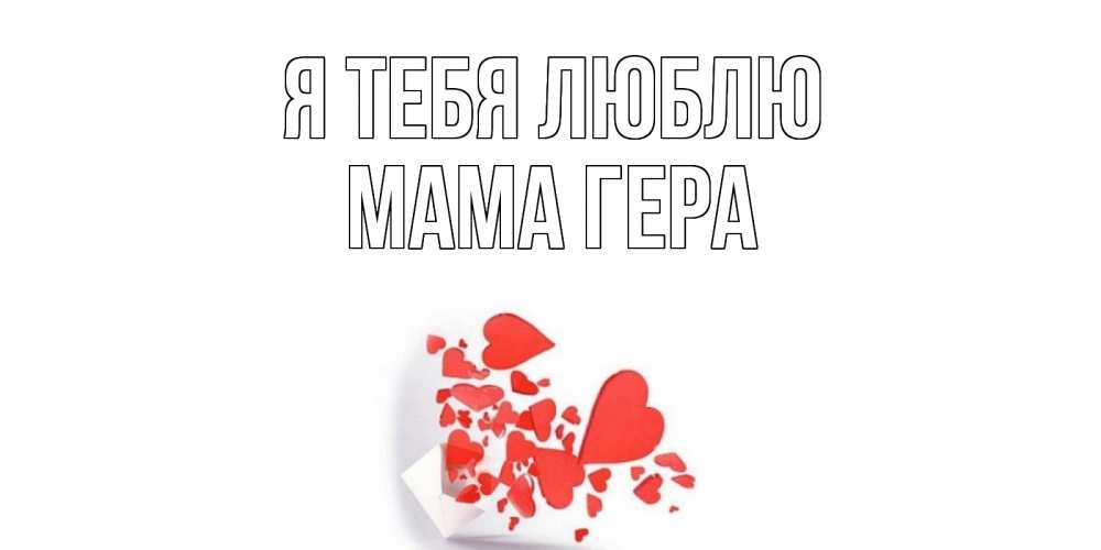 Открытка на каждый день с именем, Мама-Гера Я тебя люблю конверт, сердце Прикольная открытка с пожеланием онлайн скачать бесплатно 