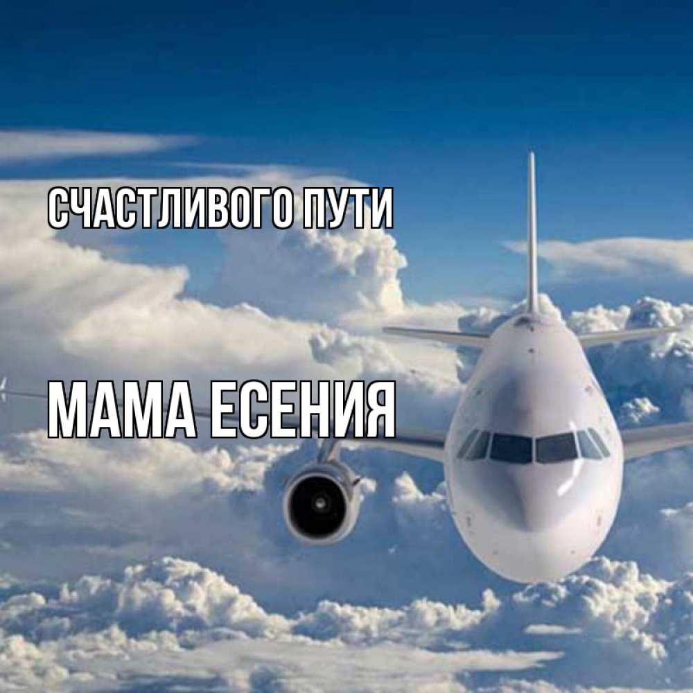 Открытка на каждый день с именем, Мама-Есения Счастливого пути голубое небо и белоснежный самолет Прикольная открытка с пожеланием онлайн скачать бесплатно 