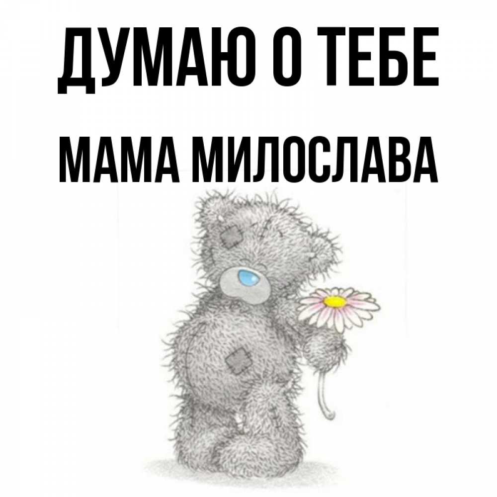 Открытка на каждый день с именем, Мама-Милослава Думаю о тебе мысли только о тебе Прикольная открытка с пожеланием онлайн скачать бесплатно 