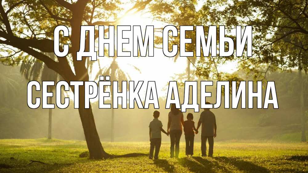 Открытка на каждый день с именем, Сестрёнка-Аделина С днем семьи с днем семьи Прикольная открытка с пожеланием онлайн скачать бесплатно 