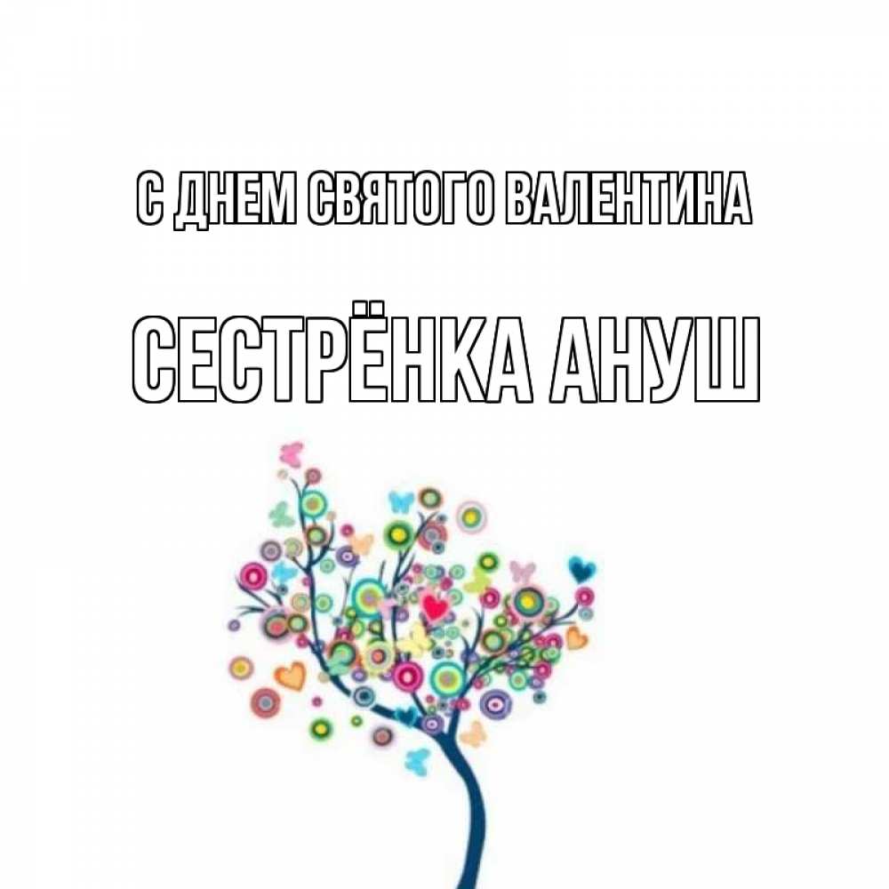 Открытка на каждый день с именем, Сестрёнка-Ануш С днем Святого Валентина дерево на валентинке Прикольная открытка с пожеланием онлайн скачать бесплатно 