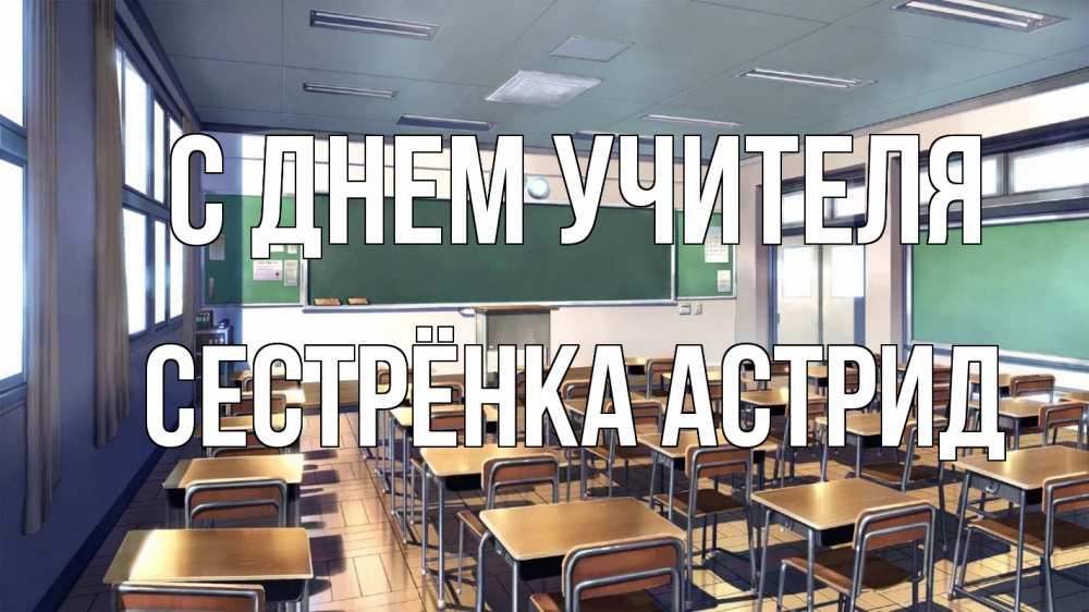 Открытка на каждый день с именем, Сестрёнка-Астрид С днем учителя с днем учителя Прикольная открытка с пожеланием онлайн скачать бесплатно 