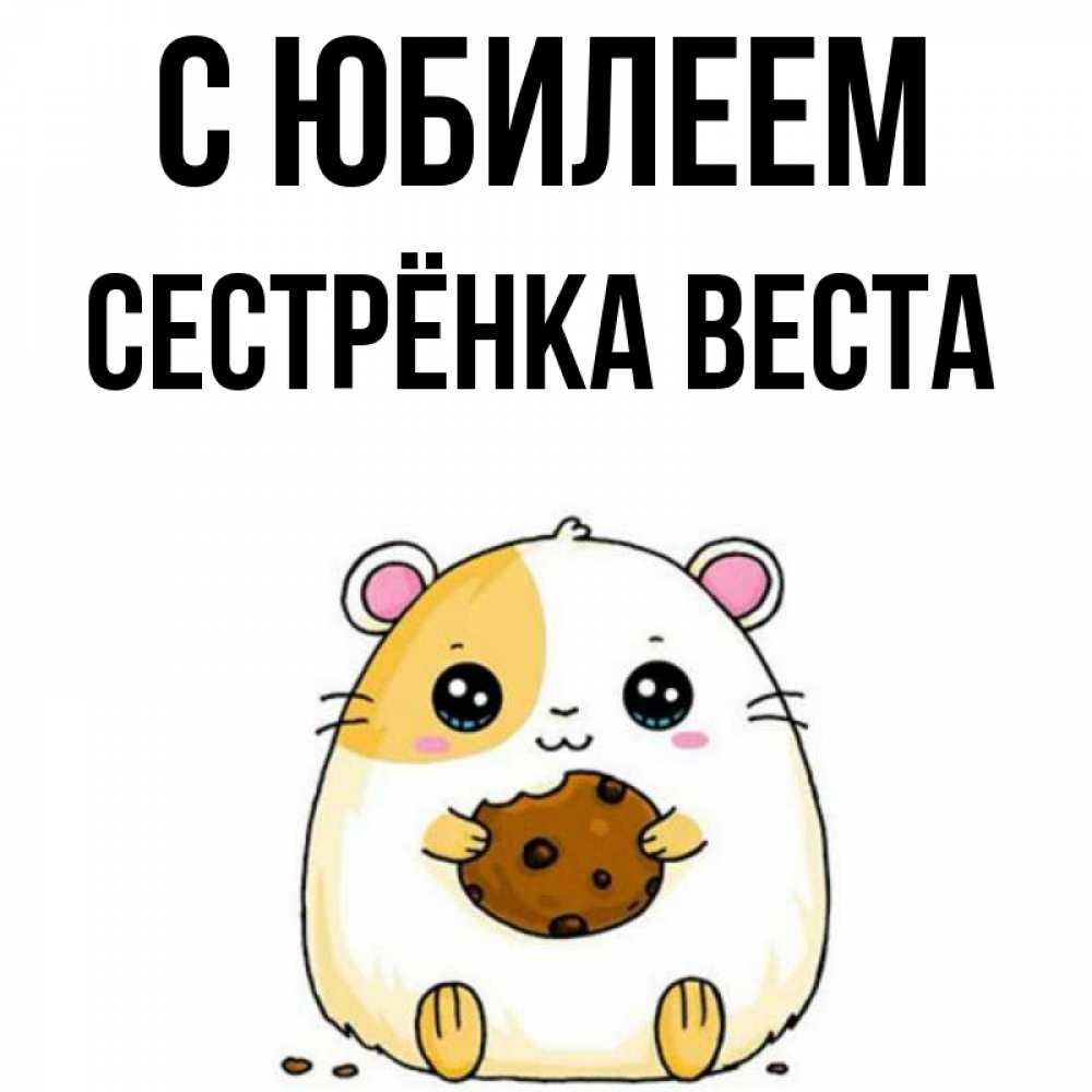 Открытка на каждый день с именем, Сестрёнка-Веста С юбилеем с днюхой Прикольная открытка с пожеланием онлайн скачать бесплатно 