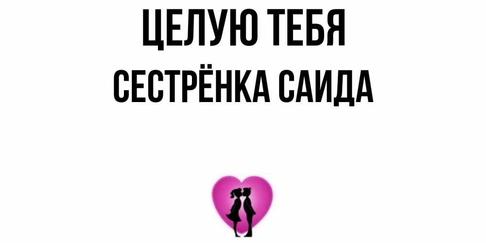 Открытка на каждый день с именем, Сестрёнка-Саида Целую тебя поцелуй Прикольная открытка с пожеланием онлайн скачать бесплатно 