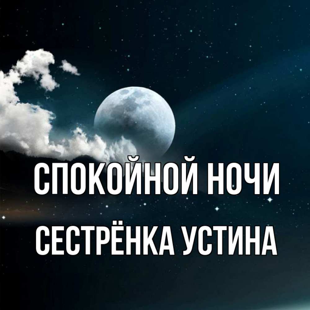 Открытка на каждый день с именем, Сестрёнка-Устина Спокойной ночи облака в лунном свете Прикольная открытка с пожеланием онлайн скачать бесплатно 