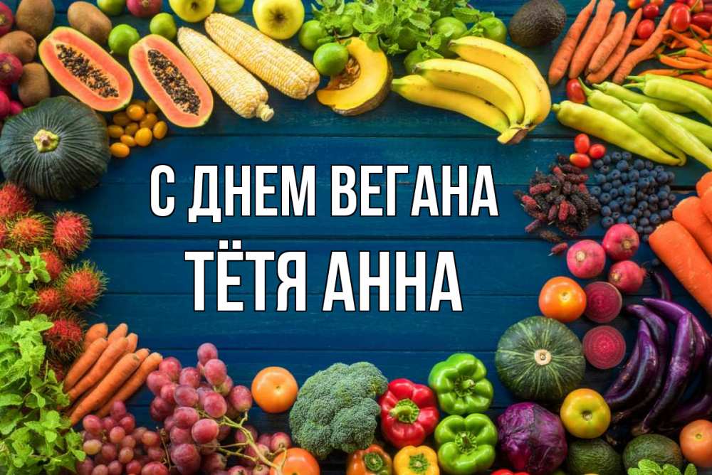Открытка на каждый день с именем, Тётя-Анна С днем вегана день вегана Прикольная открытка с пожеланием онлайн скачать бесплатно 