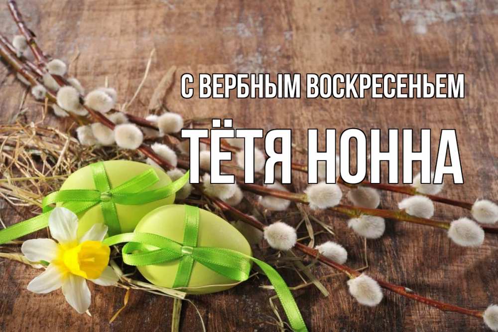 Открытка на каждый день с именем, Тётя-Нонна С вербным воскресеньем верба Прикольная открытка с пожеланием онлайн скачать бесплатно 