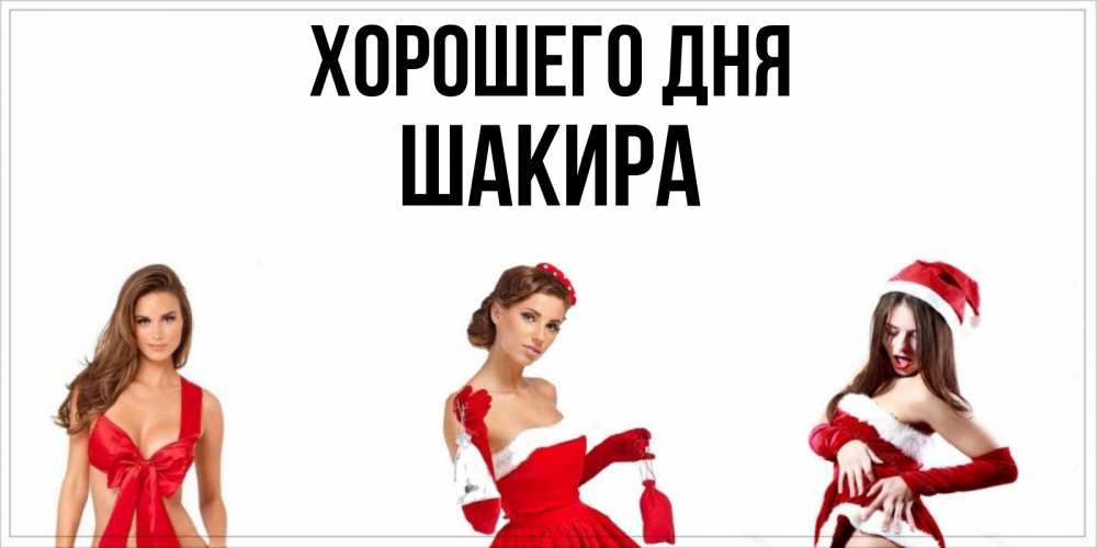 Открытка на каждый день с именем, Шакира Хорошего дня пожелай парню отличного дня Прикольная открытка с пожеланием онлайн скачать бесплатно 