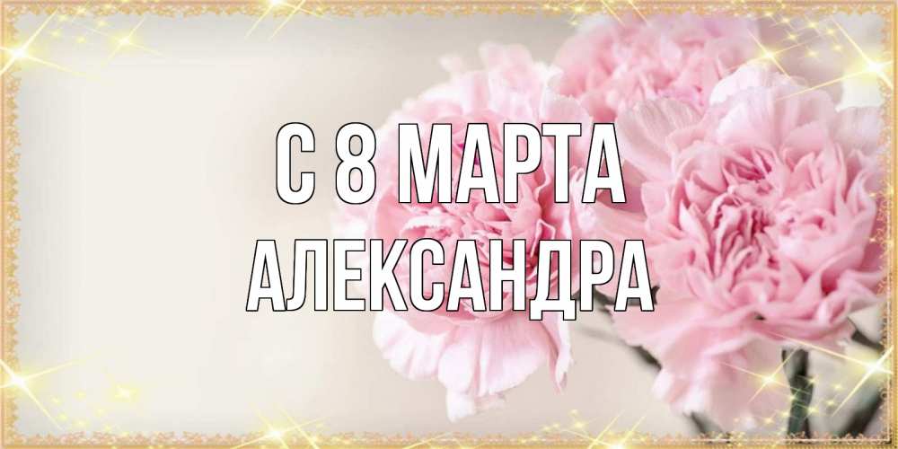 Открытка на каждый день с именем, Александра С 8 МАРТА открытка с розовыми цветами в рамочке с подписью на 8 марта Прикольная открытка с пожеланием онлайн скачать бесплатно 