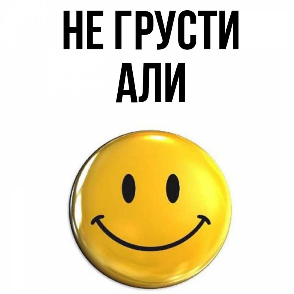 Открытка на каждый день с именем, Али Не грусти желаем всем позитива Прикольная открытка с пожеланием онлайн скачать бесплатно 