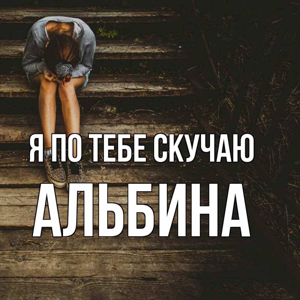 Открытка на каждый день с именем, Альбина Я по тебе скучаю грущу Прикольная открытка с пожеланием онлайн скачать бесплатно 