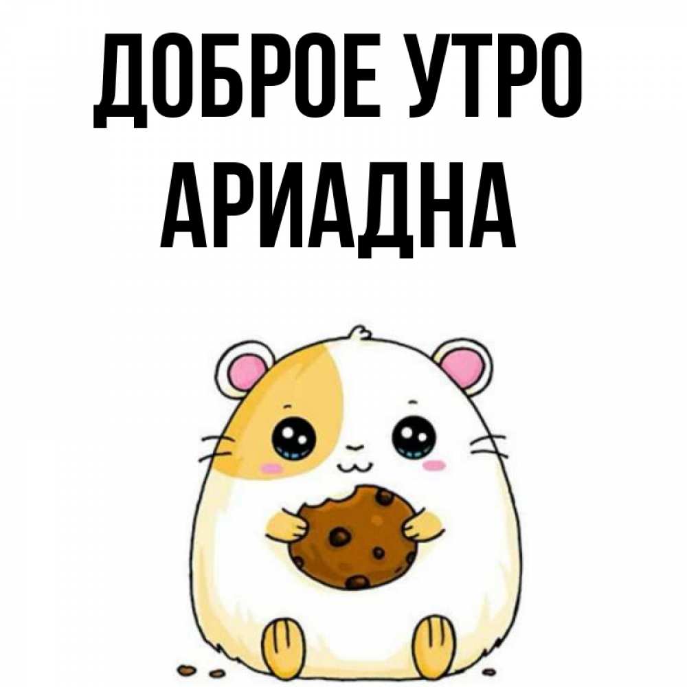 Открытка на каждый день с именем, Ариадна Доброе утро есть печеньку. Утречко Прикольная открытка с пожеланием онлайн скачать бесплатно 