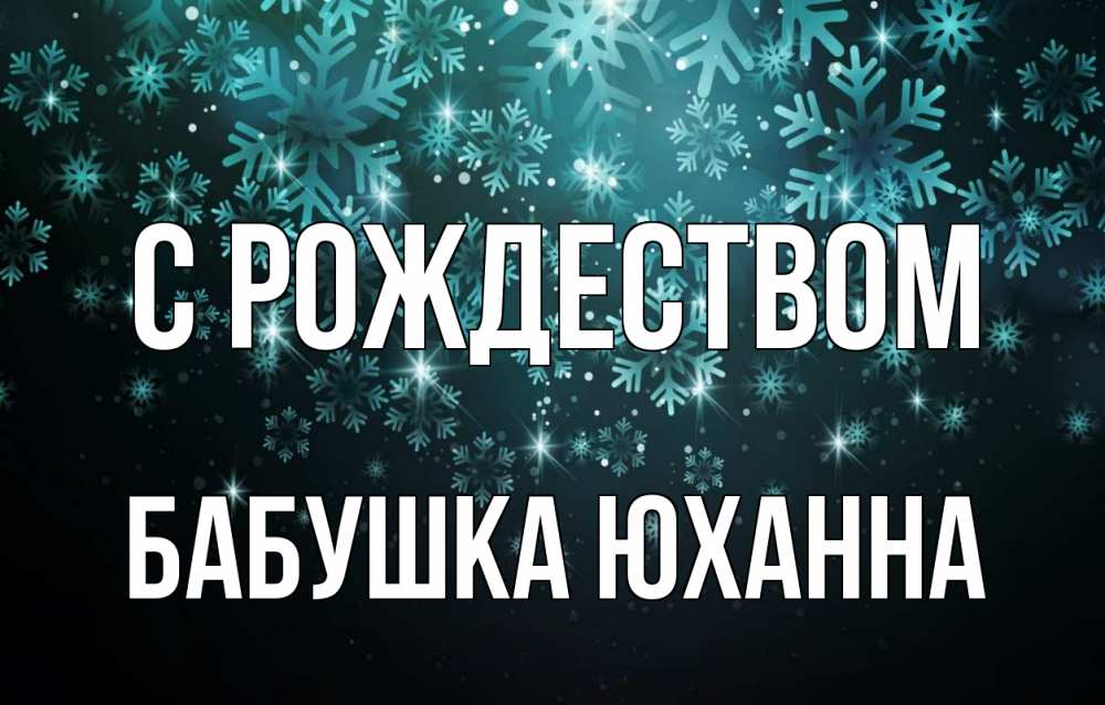 Открытка на каждый день с именем, Бабушка-Юханна С рождеством Снежинки Прикольная открытка с пожеланием онлайн скачать бесплатно 