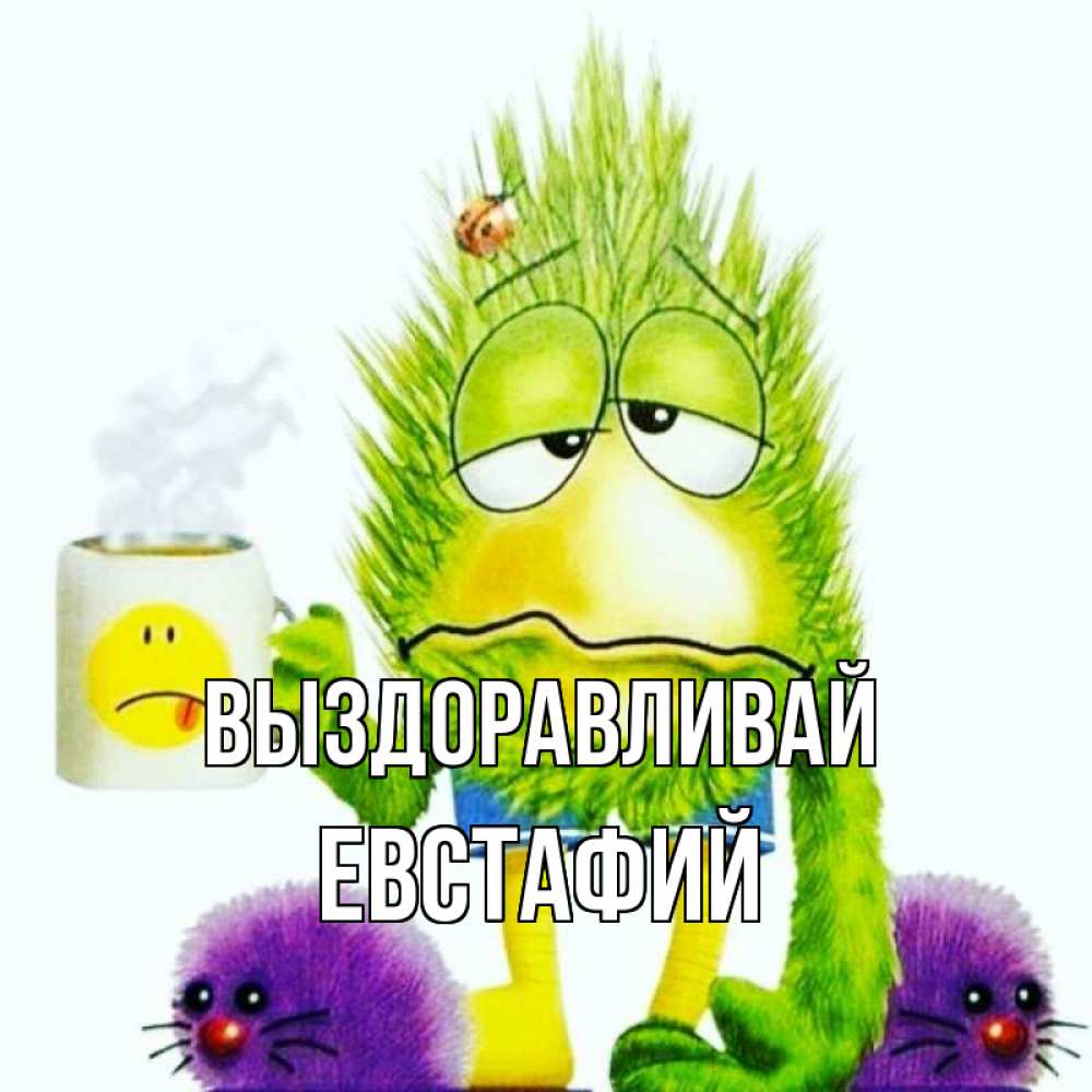 Открытка на каждый день с именем, Евстафий Выздоравливай я болею Прикольная открытка с пожеланием онлайн скачать бесплатно 