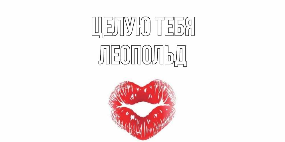 Открытка на каждый день с именем, Леопольд Целую тебя поцелуй Прикольная открытка с пожеланием онлайн скачать бесплатно 