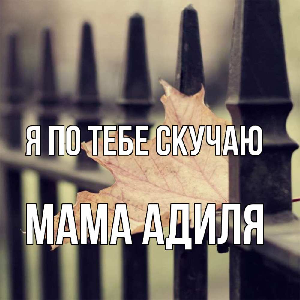 Открытка на каждый день с именем, Мама-Адиля Я по тебе скучаю очень скучно Прикольная открытка с пожеланием онлайн скачать бесплатно 