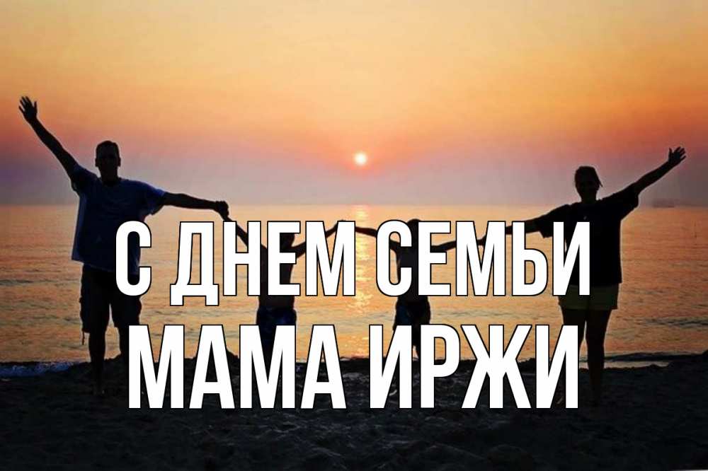 Открытка на каждый день с именем, Мама-Иржи С днем семьи мама, папа, дети, дочка,сын, море, пляж, закат Прикольная открытка с пожеланием онлайн скачать бесплатно 