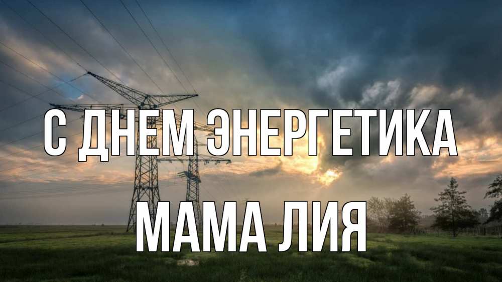 Открытка на каждый день с именем, Мама-Лия С днем энергетика облака столбы линия Прикольная открытка с пожеланием онлайн скачать бесплатно 