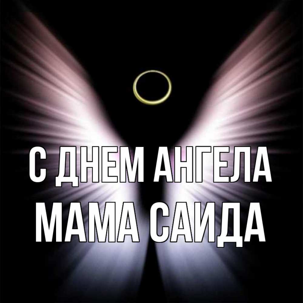 Открытка на каждый день с именем, Мама-Саида С днем ангела ангел из света Прикольная открытка с пожеланием онлайн скачать бесплатно 