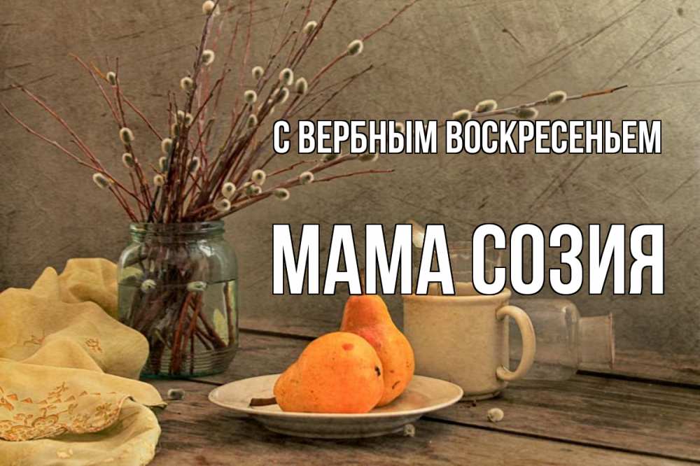 Открытка на каждый день с именем, Мама-Созия С вербным воскресеньем верба Прикольная открытка с пожеланием онлайн скачать бесплатно 