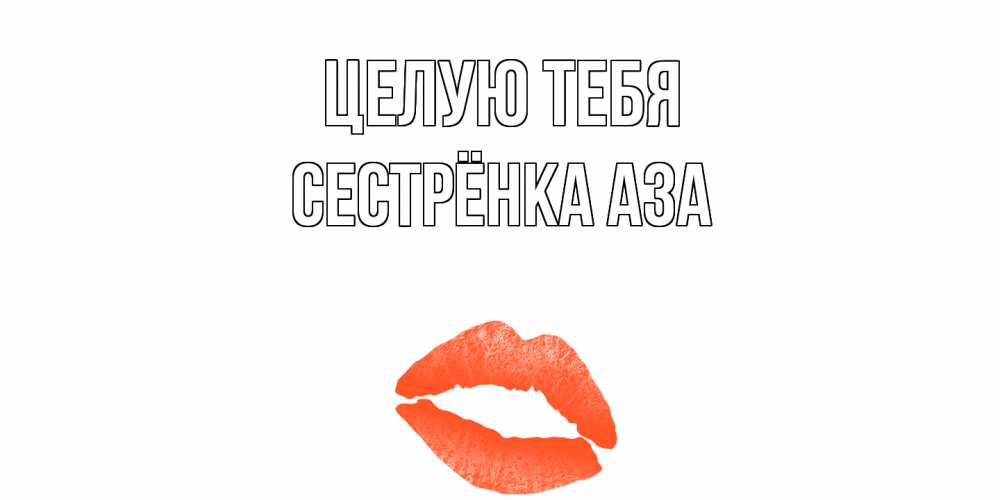 Открытка на каждый день с именем, Сестрёнка-Аза Целую тебя поцелуй Прикольная открытка с пожеланием онлайн скачать бесплатно 