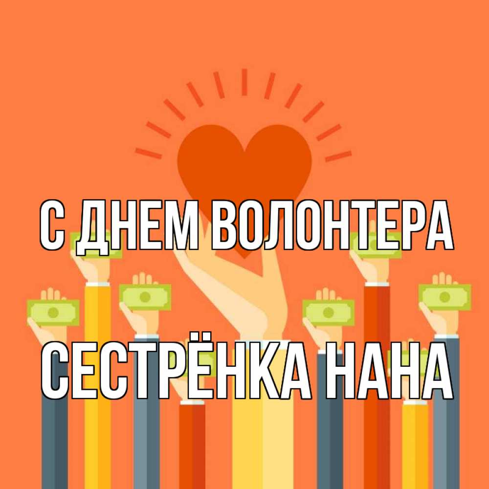 Открытка на каждый день с именем, Сестрёнка-Нана С днем волонтера С днем волонтера Прикольная открытка с пожеланием онлайн скачать бесплатно 