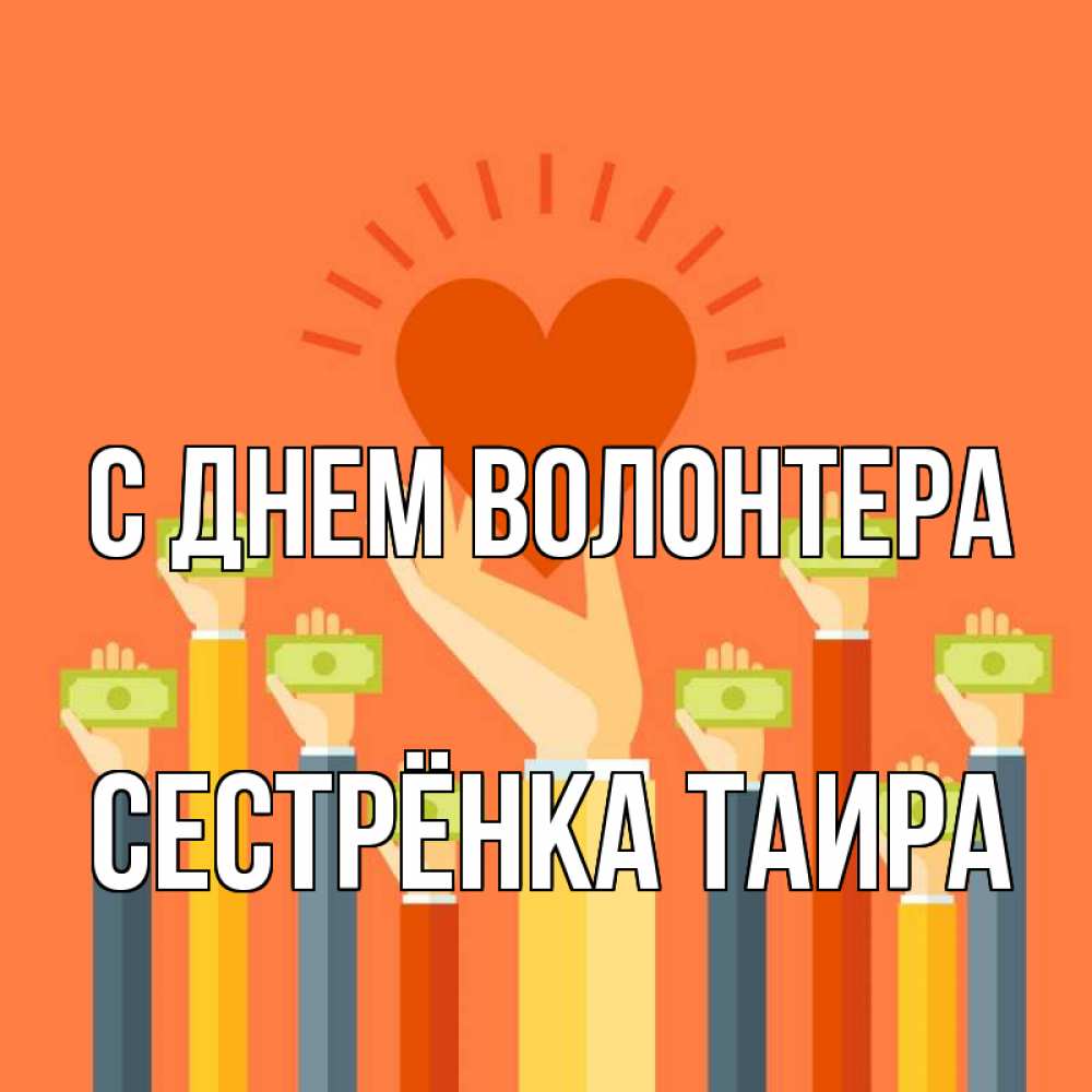 Открытка на каждый день с именем, Сестрёнка-Таира С днем волонтера С днем волонтера Прикольная открытка с пожеланием онлайн скачать бесплатно 