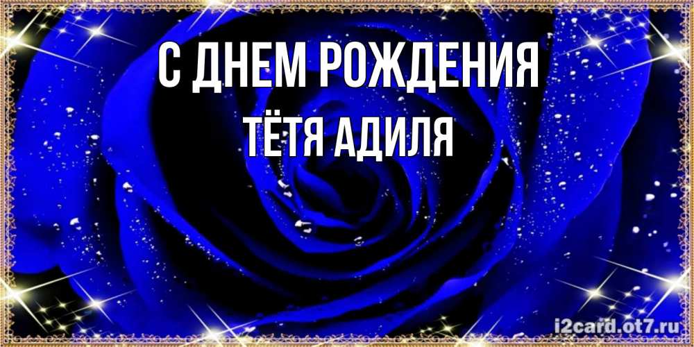 Открытка на каждый день с именем, Тётя-Адиля С днем рождения голубые цветы в росе Прикольная открытка с пожеланием онлайн скачать бесплатно 