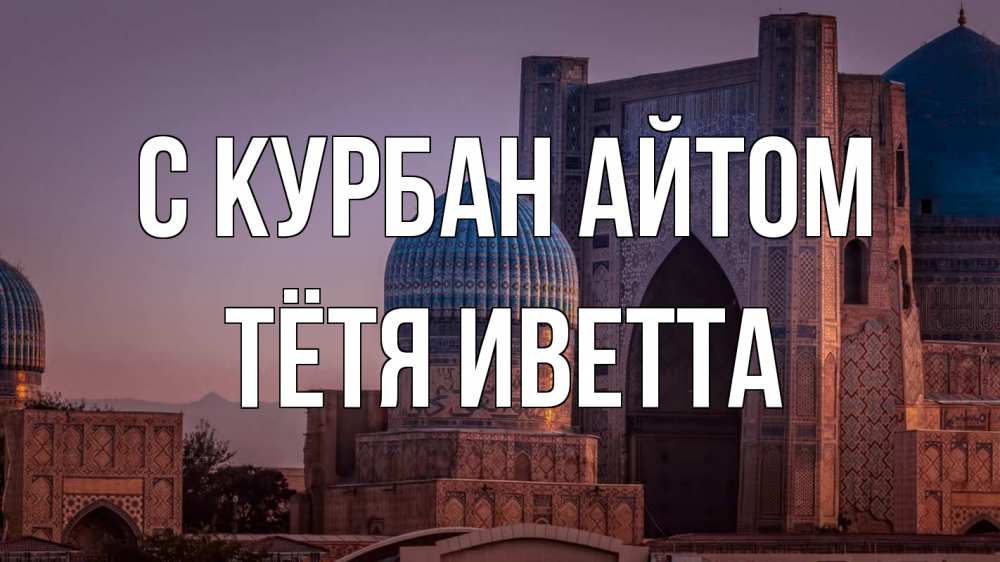 Открытка на каждый день с именем, Тётя-Иветта С курбан айтом мечеть Прикольная открытка с пожеланием онлайн скачать бесплатно 