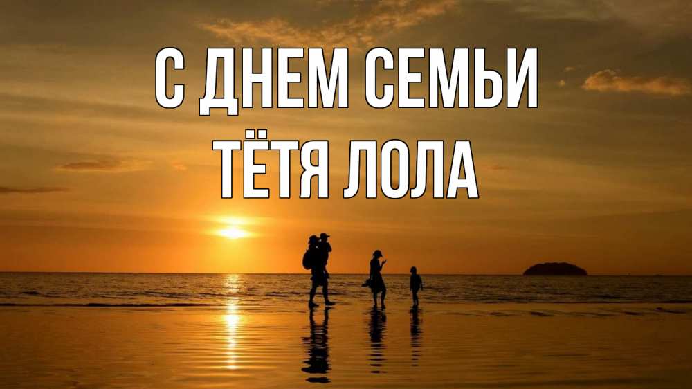 Открытка на каждый день с именем, Тётя-Лола С днем семьи с днем семьи Прикольная открытка с пожеланием онлайн скачать бесплатно 