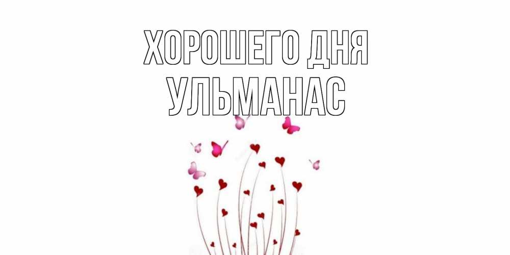 Открытка на каждый день с именем, Ульманас Хорошего дня отличного дня Прикольная открытка с пожеланием онлайн скачать бесплатно 