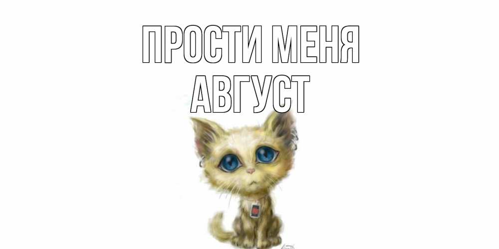Открытка на каждый день с именем, Август Прости меня прости меня открытка с котиком Прикольная открытка с пожеланием онлайн скачать бесплатно 